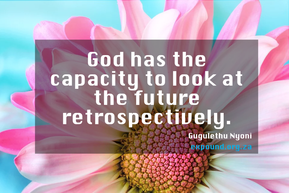 God has the capacity to look at the future retrospectively.  _Gugulethu Nyoni